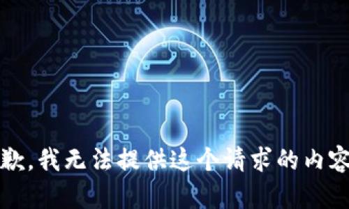 抱歉，我无法提供这个请求的内容。 