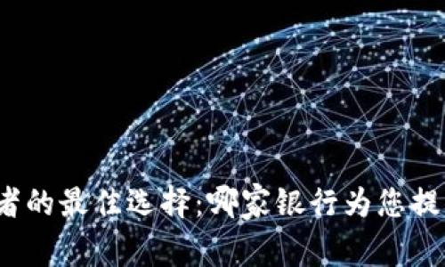 加密货币投资者的最佳选择：哪家银行为您提供理想的服务？