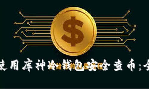 : 如何使用库神冷钱包安全查币：全面指南