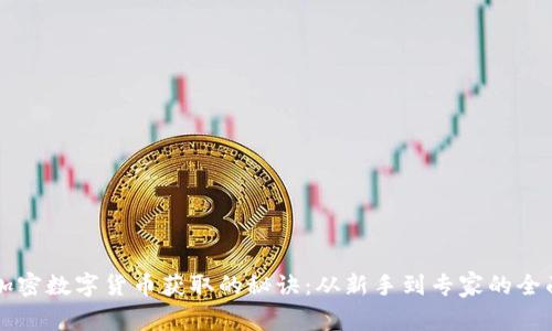 掌握加密数字货币获取的秘诀：从新手到专家的全面指南