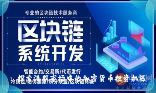: 探索港股市场中的加密货币投资机遇