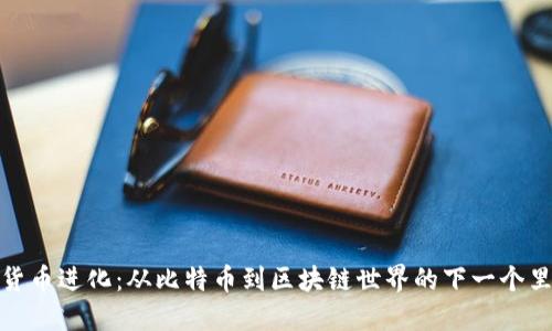 加密货币进化：从比特币到区块链世界的下一个里程碑
