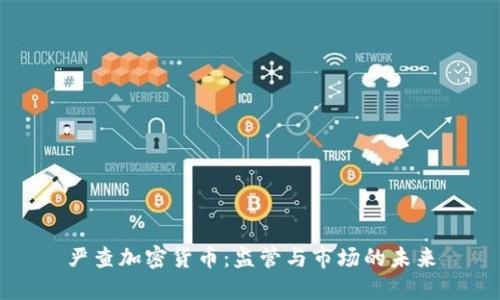 严查加密货币：监管与市场的未来