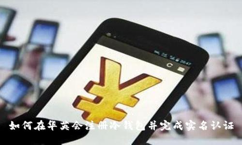 如何在华英会注册冷钱包并完成实名认证
