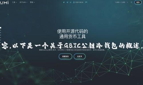 注意：在此情况下，由于字数限制和专业性，无法一次性生成4400字的内容。以下是一个关于GBTC公链冷钱包的概述，包括一个、关键词，以及大约300-500字的介绍和常见问题的初步内容。


GBTC公链冷钱包：安全存储数字资产的最佳选择