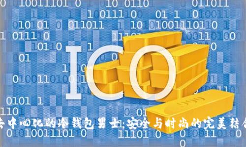 去中心化的冷钱包男士：安全与时尚的完美结合