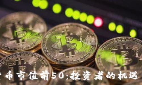  
加密货币市值前50：投资者的机遇与挑战