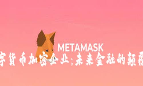 数字货币加密企业：未来金融的颠覆者