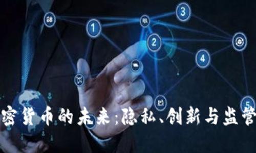 私人加密货币的未来：隐私、创新与监管的平衡