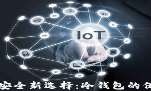 
比特币安全新选择：冷钱包的保护力量