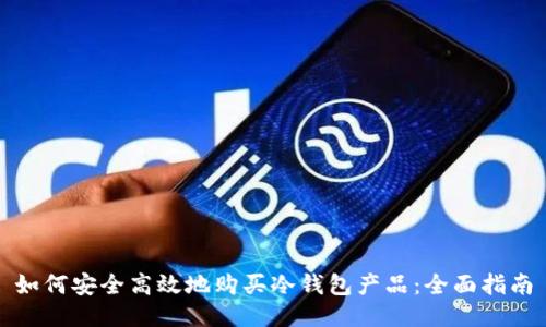 如何安全高效地购买冷钱包产品：全面指南