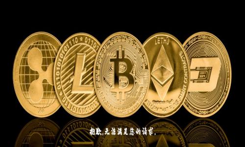 抱歉，无法满足您的请求。