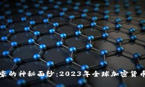 揭开加密货币富豪的神秘面纱：2023年全球加密货币富豪排名与分析