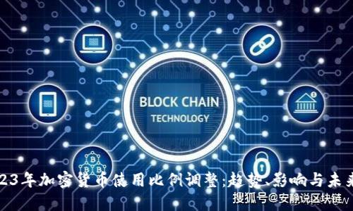 : 2023年加密货币使用比例调整：趋势、影响与未来展望