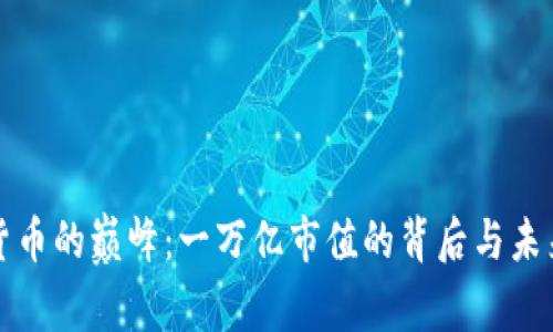 加密货币的巅峰：一万亿市值的背后与未来展望