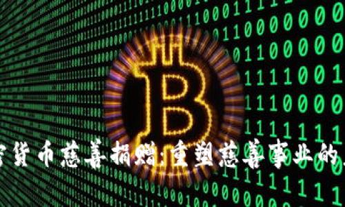 加密货币慈善捐赠：重塑慈善事业的未来