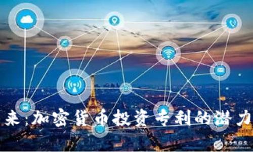 解锁未来：加密货币投资专利的潜力与前景