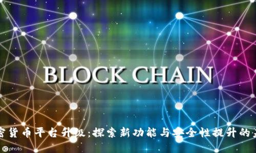 加密货币平台升级：探索新功能与安全性提升的未来