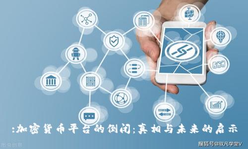 :加密货币平台的倒闭：真相与未来的启示