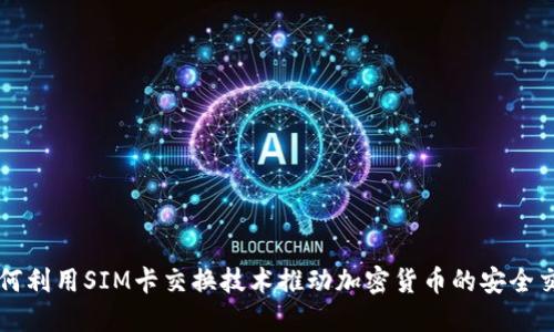 如何利用SIM卡交换技术推动加密货币的安全交易