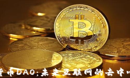 
揭秘加密货币DAO：未来互联网的去中心化新革命