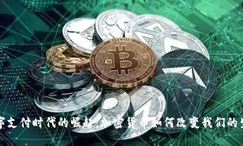 数字支付时代的崛起：加密货币如何改变我们的生活