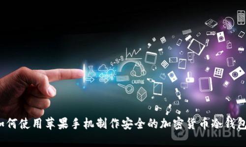 如何使用苹果手机制作安全的加密货币冷钱包？