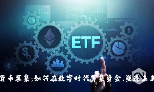 揭秘加密货币募集：如何在数字时代筹集资金，塑造未来投资潮流