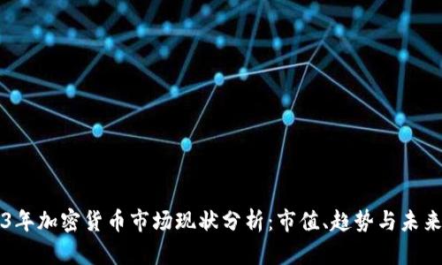 2023年加密货币市场现状分析：市值、趋势与未来展望