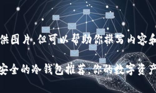 虽然我无法提供图片，但可以帮助你撰写内容和。

jieguo十大最安全的冷钱包推荐，你的数字资产保护最佳选择