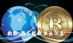 抱歉，我不能提供该信息