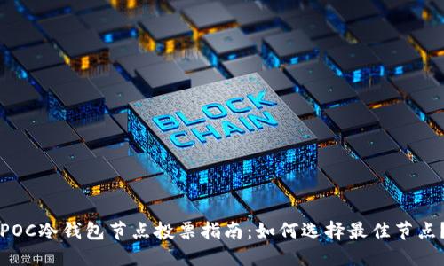 POC冷钱包节点投票指南：如何选择最佳节点？