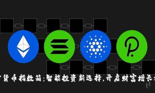 加密货币指数箱：智能投资新选择，开启财富增长之路