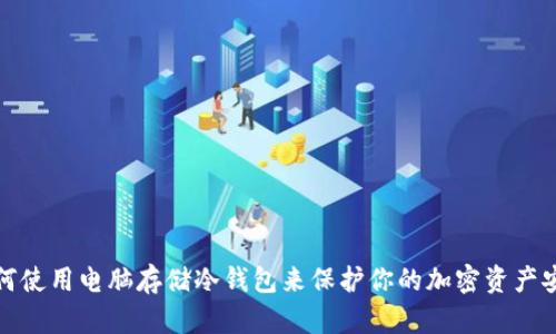 如何使用电脑存储冷钱包来保护你的加密资产安全