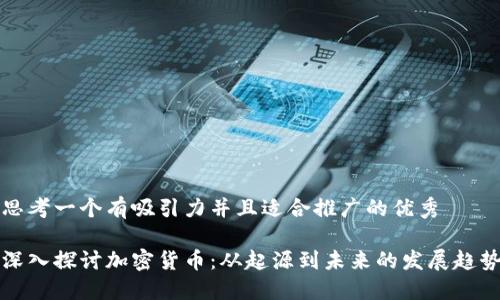 思考一个有吸引力并且适合推广的优秀

深入探讨加密货币：从起源到未来的发展趋势