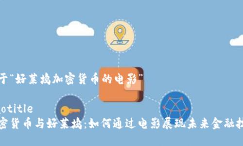关于“好莱坞加密货币的电影”

jiaotitle
加密货币与好莱坞：如何通过电影展现未来金融技术