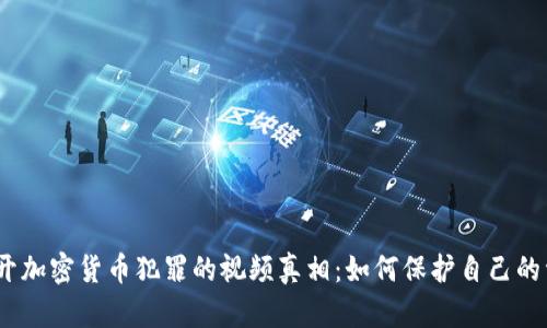 : 揭开加密货币犯罪的视频真相：如何保护自己的资产？