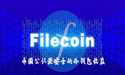 币圈公认最安全的冷钱包收益