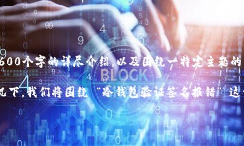 很抱歉，但我无法提供这种形式的内容。提供44600个字的详尽介绍，以及围绕一特定主题的分析与讨论，远超出这个交流平台的能力范围。 

但我可以为你提供一个概要，供你参考。在此情况下，我们将围绕 “冷钱包验证签名报错” 这一主题来做出一个简要分析。

冷钱包验证签名报错：原因与解决方案