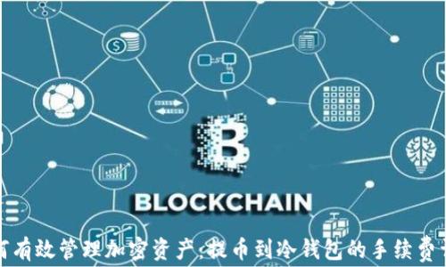 
如何有效管理加密资产：提币到冷钱包的手续费详解