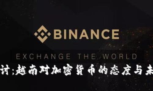 深入探讨：越南对加密货币的态度与未来发展
