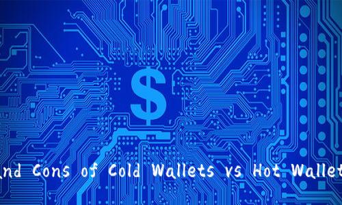 Exploring the Pros and Cons of Cold Wallets vs Hot Wallets in Cryptocurrency