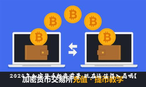 2024年加密货币投资前景：现在还值得入局吗？