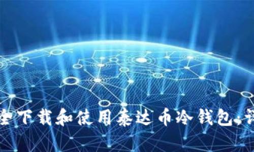 如何安全下载和使用泰达币冷钱包：详细指南