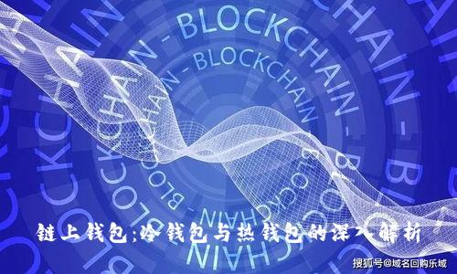 链上钱包：冷钱包与热钱包的深入解析
