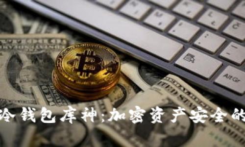 探索冷钱包库神：加密资产安全的新宠
