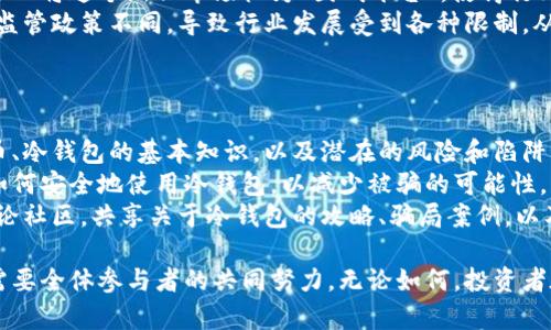 冷钱包骗局：虚拟货币安全的黑暗面
冷钱包, 交易所安全, 虚拟货币/guanjianci

冷钱包是什么？
冷钱包，通常是指一种存储虚拟货币的方法，它与互联网断开连接，旨在提高资产的安全性。相较于热钱包，冷钱包不易受到黑客攻击，因此被广泛应用于大额虚拟货币的存储。然而，冷钱包的骗局却不断出现，令许多投资者感到困惑和担忧。

冷钱包的类型
冷钱包主要分为硬件钱包和纸钱包两种类型：
1. 硬件钱包：这是基于USB或其他物理设备的存储解决方案。用户通过将硬件钱包连接到计算机上进行交易，而在不使用时则将其断开，以保持安全性。
2. 纸钱包：用户将私钥和公钥打印在纸上的一种方式。这种方法不依赖于任何电子设备，因此在物理上不易被黑客攻击。

冷钱包骗局的演变
随着虚拟货币市场的崛起，冷钱包骗局也随之增多。一些不法分子利用投资者对冷钱包的认知不足，推出以冷钱包为幌子的骗局：
1. 假冒硬件钱包：一些不法商家会通过制作劣质的硬件钱包，以超低价吸引投资者，用户在使用后很可能面临私钥被泄露的风险。
2. 虚假冷钱包项目：某些项目声称推出新的冷钱包，吸引用户投资。实际情况是这些项目根本不存在，投资者的资金将打水漂。

受害者的心声
许多受害者在经历了冷钱包骗局后，纷纷发表自己的遭遇和感受。他们不仅损失了大量资金，也承受了心理上的压力。有的是因对冷钱包缺乏了解而上当，也有的是因为贪图小便宜而购买了假冒产品。

如何辨别冷钱包骗局？
为了防止自己成为冷钱包骗局的受害者，投资者应注意以下几点：
1. 选择信誉良好的品牌：在购买硬件钱包时，应选择知名度高、评价良好的品牌，避免在不知名的网站上购入。
2. 鉴别官方网站：确保从官方网站或正规渠道获取产品，避免中介及其网站的干扰。
3. 不轻信虚假宣传：对那些过于美好的承诺和回报率保持警惕，符合常理的回报才是真实的。

关于冷钱包骗局的常见问题

问题一：如何安全使用冷钱包？
使用冷钱包时，投资者应采取以下安全措施：
首先，确保在购买硬件钱包时选择正规渠道。通过官方网站或授权代理商进行购买，可以有效降低购买到假冒产品的风险。
其次，创建冷钱包时，要确保完全离线。避免在联网环境下生成私钥，以防信息被窃取。此外，务必将生成的私钥保存在安全地方，尽量避免将其上传至云端或发送到他人。
然后，在使用冷钱包进行交易时，尽量选在公用网络下避开敏感操作。确保计算机的防火墙和病毒防护软件处于开启状态，这样在连接冷钱包进行交易时，可以进一步保障交易的安全。
最后，定期备份冷钱包的数据，并且要确保备份文件的安全储存。如果硬件钱包丢失或损坏，备份能够帮助恢复虚拟货币资产。

问题二：冷钱包和热钱包的区别是什么？
冷钱包和热钱包的主要区别在于它们的连接性和安全性：
热钱包通常指的是与互联网相连的存储方式，包括在线钱包、桌面钱包和手机钱包等。由于热钱包在联网状态下，方便用户随时随地进行交易，但同时也容易受到黑客攻击，其安全性较低。
冷钱包则是与互联网断开连接的存储方式，更适合长期储存大额虚拟货币。它的安全性能较高，能有效防止黑客攻击和网络诈骗。此外，冷钱包的交易速度相对较慢，因为需要将私钥传输到联网设备后进行交易。
在选择时，投资者应先明确自己的需求，判断是更需要便利的在线交易，还是更加注重安全性。在实际使用中，许多用户会将冷钱包与热钱包结合使用，以达到安全和便利的双重效果。

问题三：冷钱包骗局如何影响整个虚拟货币市场？
冷钱包骗局的存在对虚拟货币市场造成了多方面的影响：
首先，它降低了投资者的信心。不少受到冷钱包骗局伤害的投资者，因担心再次遇到类似情况而不敢继续投资。这使得市场流动性下降，发展受到抑制。
其次，冷钱包的骗局使整个虚拟货币行业的形象受损，导致外界对虚拟货币的认知更加消极。很多人将这个新兴市场视为“圈钱平台”，使得行业内的合法项目受到了不公平的影响。
最后，受冷钱包骗局影响的受害者群体，也在呼吁提高对虚拟货币安全的监管。然而，不同国家的监管政策不同，导致行业发展受到各种限制，从而影响市场的创新和进步。

问题四：如何提升对冷钱包安全的认识？
提升对冷钱包安全的认识是一个逐步和长期的过程：
首先，应加强教育和宣传。政府和行业组织可以推出相关的教育项目，让更多投资者了解虚拟货币、冷钱包的基本知识，以及潜在的风险和陷阱。
其次，建议市场上各大交易所和钱包提供商，增加用户体验教育，利用图文并茂的方式指导用户如何安全地使用冷钱包，以减少被骗的可能性。
最后，社区和用户应积极分享自己的经验和教训。通过社交媒体、论坛等渠道，建设虚拟货币的讨论社区，共享关于冷钱包的攻略、骗局案例，以及安全措施，形成一种良好的互助氛围。

总体来看，冷钱包的安全与骗局是一个复杂而多层次的议题。维护虚拟货币市场的稳定与健康，需要全体参与者的共同努力。无论如何，投资者在此过程中都应以谨慎为先，保护自己的资产安全。