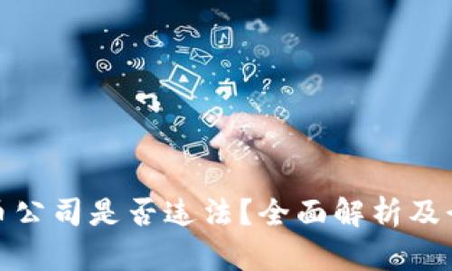 加密货币公司是否违法？全面解析及行业现状