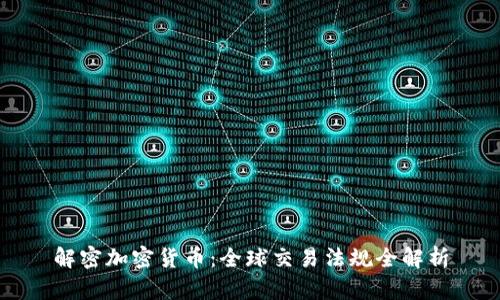 解密加密货币：全球交易法规全解析
