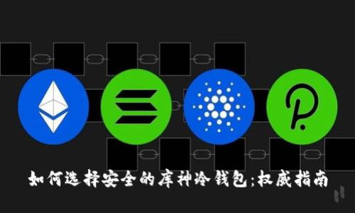 如何选择安全的库神冷钱包：权威指南
